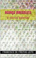 Ler NUANÇA IRRESOLUTA: e outros poemas, do autor Francisco de Freitas Leite