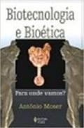 Ler Biotecnologia e bioética: Para onde vamos?, do autor Antônio Moser