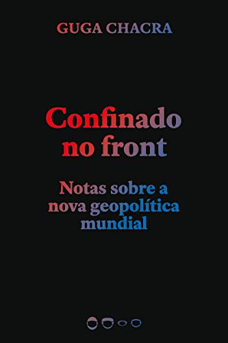 Ler Confinado no front: Notas sobre a nova geopolítica mundial, do autor Guga Chacra