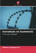 Ler Extradição na Guatemala: Da discrição à legalidade, do autor William Rodriguez M.