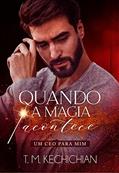 Ler Quando a Magia Acontece: Um CEO para mim (LIVRO ÚNICO), do autor T. M. KECHICHIAN Ler Quando a Magia Acontece: Um CEO para mim (LIVRO ÚNICO), do autor T. M. KECHICHIAN