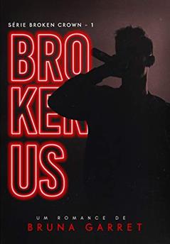 Broken Us (Broken Crown Livro 1), do autor Bruna Garret