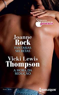 Fantasias Secretas e A Hora Da Sedução (Harlequin Coleção Momentos do Prazer Livro 1), do autor Joanne Rock; Vicki Lewis Thompson