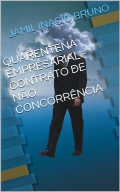 QUARENTENA EMPRESARIAL - CONTRATO DE NÃO CONCORRÊNCIA, do autor JAMIL INACIO BRUNO