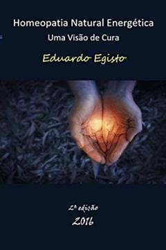 Homeopatia Natural Energética: Uma Visão de Cura, do autor Eduardo Egisto