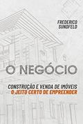 Ler O negócio: Construção e venda de imóveis: O jeito certo de empreender, do autor Frederico Sundfeld