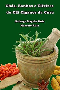 Chás, Banhos e Elixires do Clã Cigano da Cura: Medicina Cigana, do autor Solange Magrin Ruiz; Marcelo Ruiz