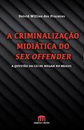 Ler A Criminalização Midiática Do Sex Offender: A Questão Da Lei De Megan No Brasil, do autor Deivid Willian dos Prazeres