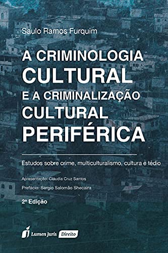 Ler Criminologia Cultural E A Criminalização Cultural Periférica, A - 2ª Ed. - 2021, do autor Saulo Ramos Furquim