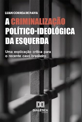 Ler A criminalização político-ideológica da esquerda: uma explicação crítica para o recente caso brasileiro, do autor Luan Correa de Paiva Ler A criminalização político-ideológica da esquerda: uma explicação crítica para o recente caso brasileiro, do autor Luan Correa de Paiva