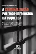 Ler A criminalização político-ideológica da esquerda: uma explicação crítica para o recente caso brasileiro, do autor Luan Correa de Paiva