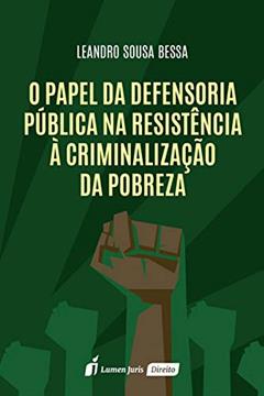 Papel Da Defensoria Pública Na Resistência À Criminalização Da Pobreza, O - 2020, do autor Leandro Sousa Bessa