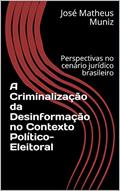 Ler A Criminalização da Desinformação no Contexto Político-Eleitoral: Perspectivas no cenário jurídico brasileiro, do autor José Matheus Muniz Ler A Criminalização da Desinformação no Contexto Político-Eleitoral: Perspectivas no cenário jurídico brasileiro, do autor José Matheus Muniz