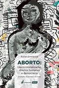 Ler Aborto: (des)criminalização, Direitos Humanos E Democracia - 2ª Ed. - 2021, do autor Rulian Emmerick Ler Aborto: (des)criminalização, Direitos Humanos E Democracia - 2ª Ed. - 2021, do autor Rulian Emmerick