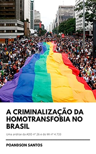 Ler A Criminalização da Homotransfobia no Brasil: Uma análise da ADO nº 26 e do MI nº 4.733, do autor Poandson Santos Ler A Criminalização da Homotransfobia no Brasil: Uma análise da ADO nº 26 e do MI nº 4.733, do autor Poandson Santos