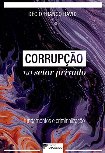 Ler Corrupção no Setor Privado: Fundamentos e Criminalização, do autor Décio Franco David