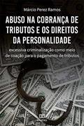 Ler Abuso na cobrança de tributos e os direitos da personalidade: excessiva criminalização como meio de coação para o pagamento de tributos, do autor Márcio Perez Ramos Ler Abuso na cobrança de tributos e os direitos da personalidade: excessiva criminalização como meio de coação para o pagamento de tributos, do autor Márcio Perez Ramos
