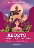 Ler ABORTO, CRIMINALIZAÇÃO E ESTIGMA - UMA PROPOSTA PARA A LEGALIZAÇÃO, do autor ANA CAROLINA MOREIRA SANTOS