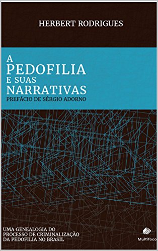 Ler A pedofilia e suas narrativas: uma genealogia do processo de criminalização da pedofilia no Brasil, do autor Herbert Rodrigues
