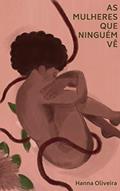 Ler As mulheres que ninguém vê: histórias de criminalização do aborto, do autor Hanna Oliveira