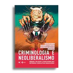 Criminologia e neoliberalismo: gênero, religião e punitivismo nas reformas legislativas brasileiras, do autor Jackson da Silva Leal; Jéssica Domiciano Jeremias; Priscila Fernandes Borges; Alex da Rosa
