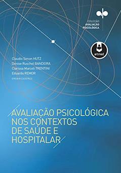 Avaliação Psicológica nos Contextos de Saúde e Hospitalar, do autor Claudio Simon Hutz; Denise Ruschel Bandeira; Clarissa Marceli Trentini; Eduardo Remor