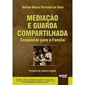 Mediação e Guarda Compartilhada - Conquistas para a Família - Prefácio de Julieta Arsênio, do autor Denise Maria Perissini da Silva