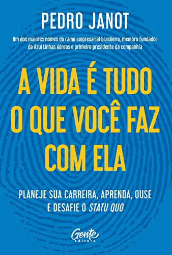 Ler A vida é tudo o que você faz com ela: Planeje sua carreira, aprenda, ouse e desafie o status quo., do autor Pedro Janot