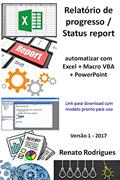 Ler Status report automatizado - Excel + Macro + PowerPoint: Economize tempo e dedique tempo no detalhe., do autor Renato Rodrigues