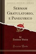 Ler Sermam Gratulatorio, e Panegyrico (Classic Reprint), do autor António Vieira