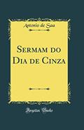 Ler Sermam do Dia de Cinza (Classic Reprint), do autor Antonio de Saa