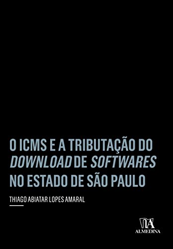 Ler O ICMS e a Tributação do Download de Softwares no Estado de São Paulo, do autor Thiago Abiatar Lopes Amaral
