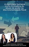Ler A DIGNIDADE HUMANA COMO LIMITADORA DO ABUSO DO PODER NA DISCRICIONARIEDADE FISCAL (Artigos Jurídicos Livro 4), do autor Nadialice Francischini de Souza; Luana Moreira Pimentel Ler A DIGNIDADE HUMANA COMO LIMITADORA DO ABUSO DO PODER NA DISCRICIONARIEDADE FISCAL (Artigos Jurídicos Livro 4), do autor Nadialice Francischini de Souza; Luana Moreira Pimentel