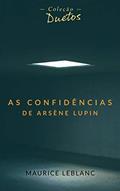 Ler As Confidências de Arsène Lupin (Coleção Duetos), do autor Maurice Leblanc Ler As Confidências de Arsène Lupin (Coleção Duetos), do autor Maurice Leblanc