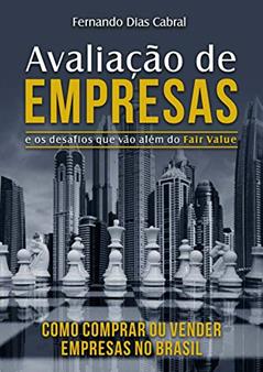 Avaliação de Empresas e os desafios que vão além do Fair Value: Como comprar ou vender empresas no Brasil, do autor Fernando Cabral