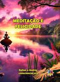 Ler Meditação e Felicidade: individual, grupal e empresarial em teoria e prática, do autor Dalton Campos Roque; Andréa Lúcia Silva