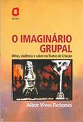 Ler O imaginário grupal: mitos, violência e saber no teatro de criação, do autor Albor Vives Reñones
