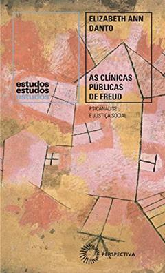 As clínicas públicas de Freud: Psicanálise e Justiça Social, 1918-1938, do autor Elizabeth Ann Danto