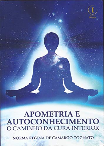 Ler Apometria e Autoconhecimento. O Caminho da Cura Interior, do autor Norma Regina Da Camargo Tognato