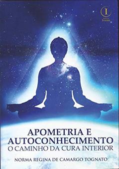 Apometria e Autoconhecimento. O Caminho da Cura Interior, do autor Norma Regina Da Camargo Tognato