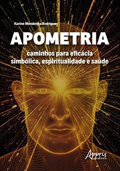 Apometria: caminhos para eficácia simbólica, espiritualidade e saúde, do autor Karine Mendonça Rodrigues