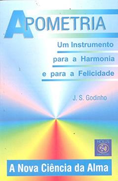 Apometria. Um Instrumento Para a Harmonia e Para a Felicidade, do autor J. S. Godinho