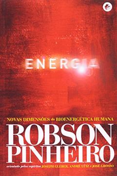 Energia: Novas Dimensões da Bioenergética Humana, do autor Robson Pinheiro; José Grosso (Espírito); Joseph Gleber (Espírito); André Luiz (Espírito)