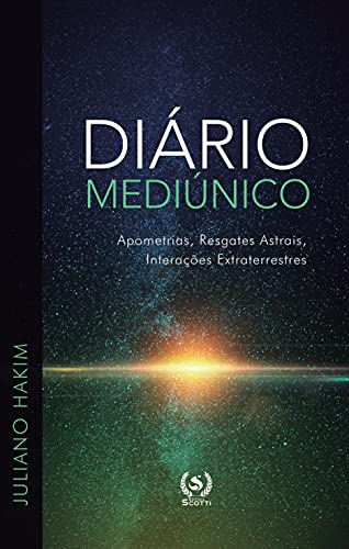 Ler Diário Mediúnico: apometrias, resgates astrais, interações extraterrestres, do autor Juliano Hakim; EDITORA SCOTTI