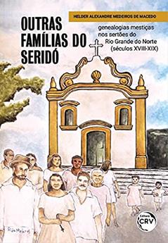 Outras famílias do Seridó: genealogias mestiças nos sertões do Rio Grande do Norte (séculos XVIII-XIX), do autor Helder Alexandre Medeiros de Macedo