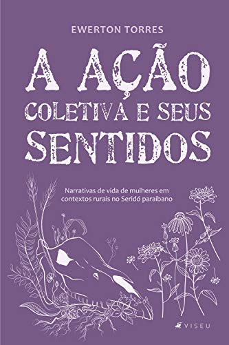 Ler A ação coletiva e seus sentidos: Narrativas de vida de mulheres em contextos rurais no Seridó paraibano, do autor Ewerton Torres Ler A ação coletiva e seus sentidos: Narrativas de vida de mulheres em contextos rurais no Seridó paraibano, do autor Ewerton Torres
