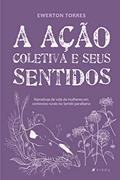 Ler A ação coletiva e seus sentidos: Narrativas de vida de mulheres em contextos rurais no Seridó paraibano, do autor Ewerton Torres