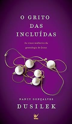 O Grito das Incluídas: As Cinco Mulheres da Genealogia de Jesus, do autor Nancy G. Dusilek
