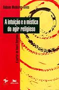 Ler A intuição e a mística do agir religioso: A partir de Henri Bergson, do autor Robson Medeiros Alves Ler A intuição e a mística do agir religioso: A partir de Henri Bergson, do autor Robson Medeiros Alves
