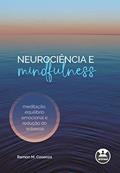 Ler Neurociência e Mindfulness: Meditação, Equilíbrio Emocional e Redução do Estresse, do autor Ramon. M. Cosenza